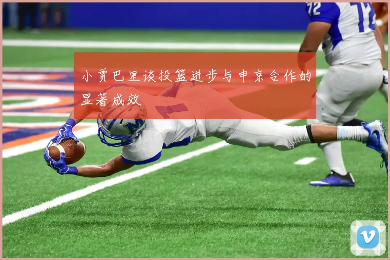 小贾巴里谈投篮进步与申京合作的显著成效