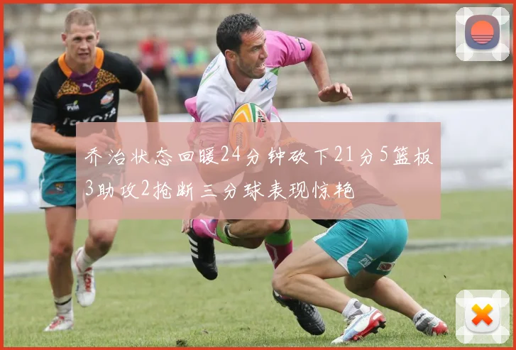乔治状态回暖24分钟砍下21分5篮板3助攻2抢断三分球表现惊艳